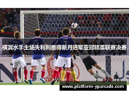 横滨水手主场失利利雅得新月进军亚冠精英联赛决赛